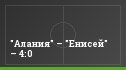 "Алания" – "Енисей" – 4:0