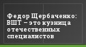 Федор Щербаченко: ВШТ – это кузница отечественных специалистов