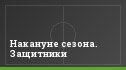 Накануне сезона. Защитники