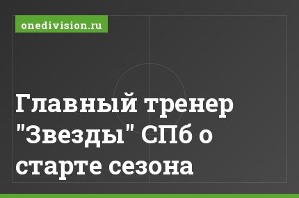 Главный тренер "Звезды" СПб о старте сезона