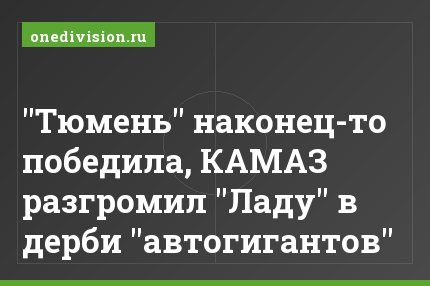 "Тюмень" наконец-то победила, КАМАЗ разгромил "Ладу" в дерби "автогигантов"