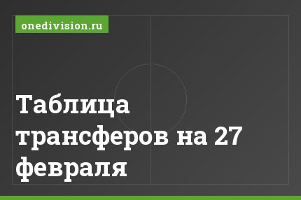 Таблица трансферов на 27 февраля