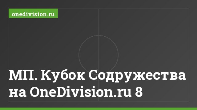 МП. Кубок Содружества на OneDivision.ru 8