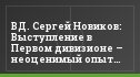 ВД. Сергей Новиков: Выступление в Первом дивизионе – неоценимый опыт для "Иртыша"