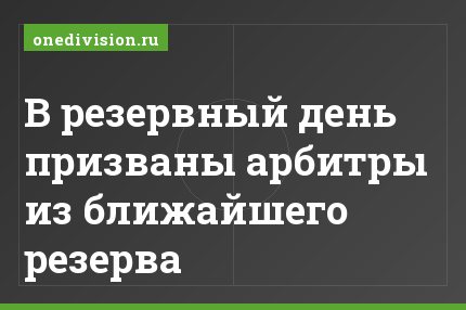 В резервный день призваны арбитры из ближайшего резерва