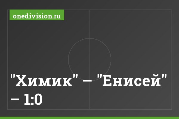 "Химик" – "Енисей" – 1:0 "Химик" – "Енисей" – 1:0