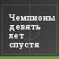 Чемпионы девять лет спустя