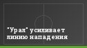 "Урал" усиливает линию нападения