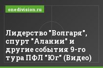 Лидерство "Волгаря", спурт "Алании" и другие события 9-го тура ПФЛ "Юг" (Видео)