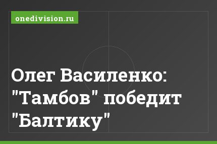Олег Василенко: "Тамбов" победит "Балтику"