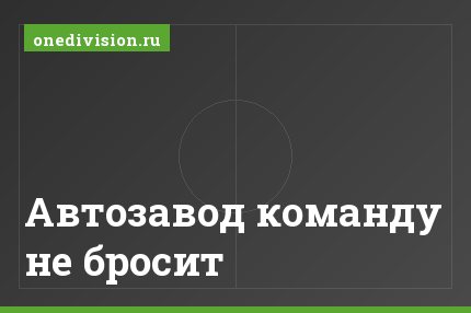 Автозавод команду не бросит