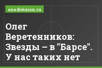 Олег Веретенников: Звезды – в "Барсе". У нас таких нет