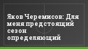 Яков Черемисов: Для меня предстоящий сезон определяющий