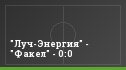 "Луч-Энергия" - "Факел" - 0:0