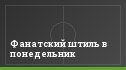 Фанатский штиль в понедельник