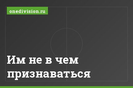 Им не в чем признаваться