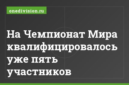 На Чемпионат Мира квалифицировалось уже пять участников