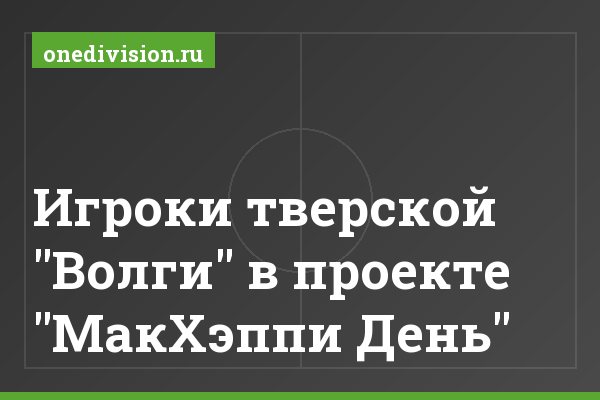 Игроки тверской "Волги" в проекте "МакХэппи День" Игроки тверской "Волги" в проекте "МакХэппи День"