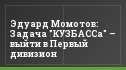 Эдуард Момотов: Задача "КУЗБАССа" – выйти в Первый дивизион