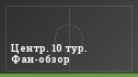Центр. 10 тур. Фан-обзор
