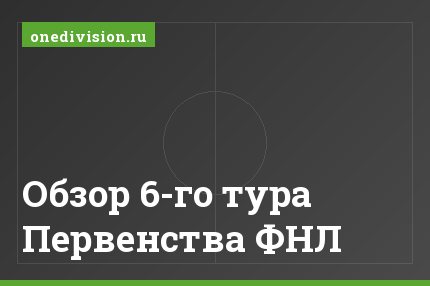 Обзор 6-го тура Первенства ФНЛ
