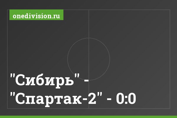 "Сибирь" - "Спартак-2" - 0:0 "Сибирь" - "Спартак-2" - 0:0