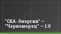 "СКА-Энергия" – "Черноморец" – 1:0