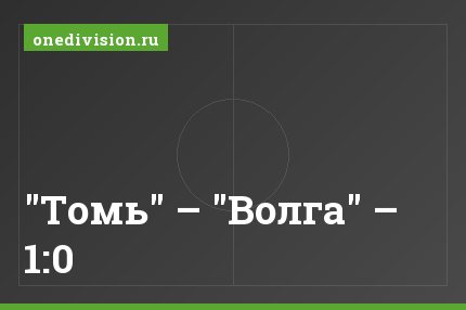 "Томь" – "Волга" – 1:0
