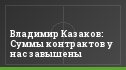 Владимир Казаков: Суммы контрактов у нас завышены