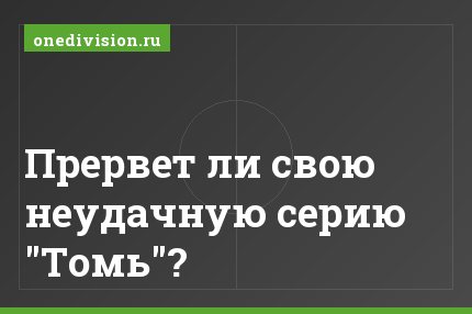 Прервет ли свою неудачную серию "Томь"?