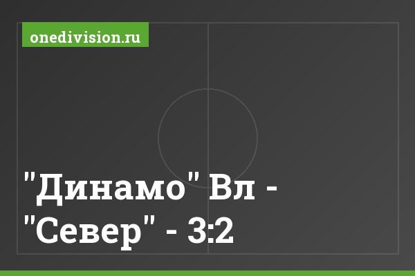 "Динамо" Вл - "Север" - 3:2 "Динамо" Вл - "Север" - 3:2