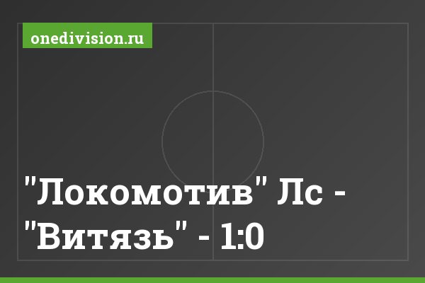"Локомотив" Лс - "Витязь" - 1:0 "Локомотив" Лс - "Витязь" - 1:0