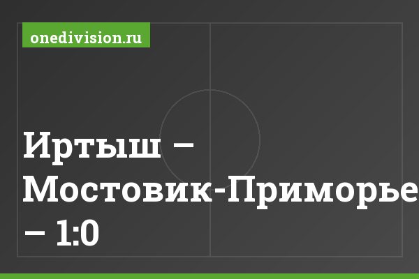 Иртыш – Мостовик-Приморье – 1:0