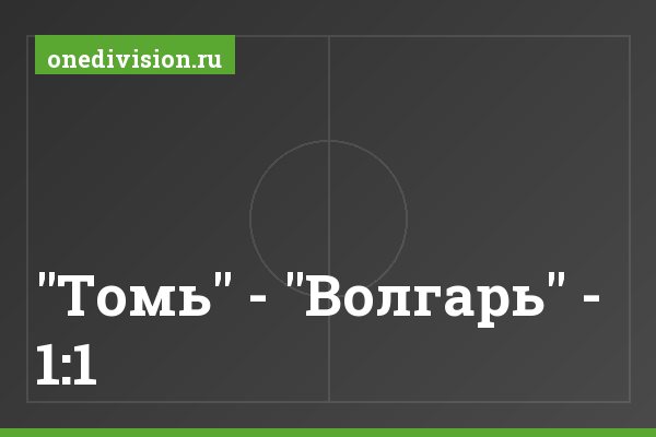 "Томь" - "Волгарь" - 1:1 "Томь" - "Волгарь" - 1:1