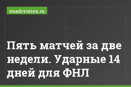 Пять матчей за две недели. Ударные 14 дней для ФНЛ