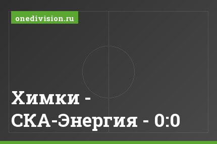 Химки - СКА-Энергия - 0:0