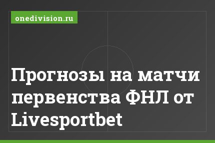 Прогнозы на матчи первенства ФНЛ от Livesportbet