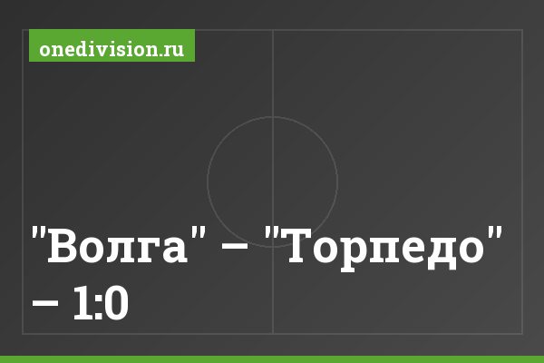 "Волга" – "Торпедо" – 1:0 "Волга" – "Торпедо" – 1:0