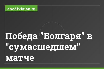Победа "Волгаря" в "сумасшедшем" матче