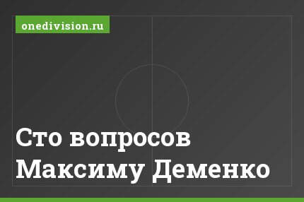 Сто вопросов Максиму Деменко