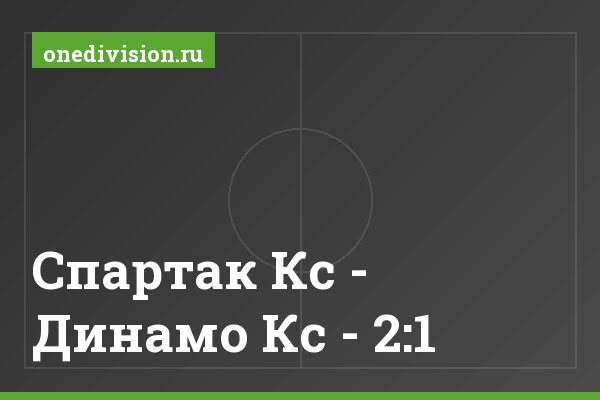 Спартак Кс - Динамо Кс - 2:1