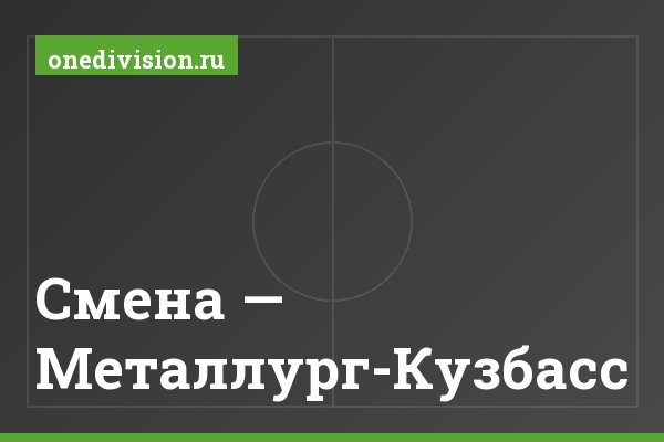 Смена — Металлург-Кузбасс Смена — Металлург-Кузбасс