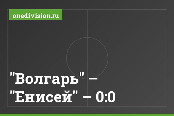 "Волгарь" – "Енисей" – 0:0 "Волгарь" – "Енисей" – 0:0
