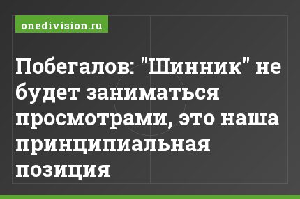 Побегалов: "Шинник" не будет заниматься просмотрами, это наша принципиальная позиция