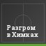 Разгром в Химках