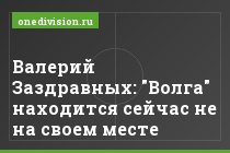 Валерий Заздравных: "Волга" находится сейчас не на своем месте