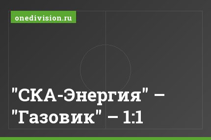 "СКА-Энергия" – "Газовик" – 1:1