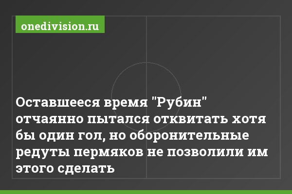 Оставшееся время "Рубин" отчаянно пытался отквитать хотя бы один гол, но оборонительные редуты пермяков не позволили им этого сделать