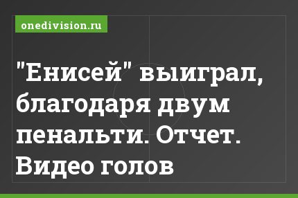 "Енисей" выиграл, благодаря двум пенальти. Отчет. Видео голов