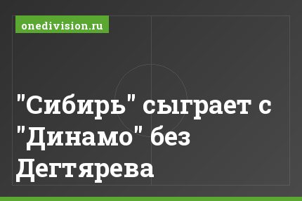 "Сибирь" сыграет с "Динамо" без Дегтярева